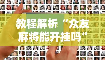 教程解析“众友麻将能开挂吗”开挂科技辅助神器手机
