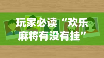 玩家必读“欢乐麻将有没有挂”(必备工具)辅助教学