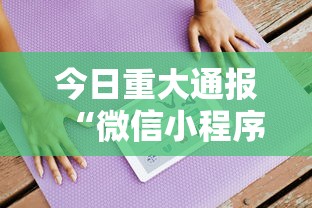 今日重大通报“微信小程序的游戏能开挂吗”可以开挂作弊