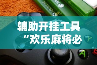 实测脚本“麻将开挂器多少钱一个”详细分享装挂步骤教程