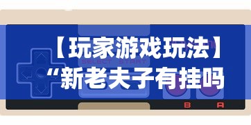 【玩家游戏玩法】“新老夫子有挂吗”开挂(透视)辅助神器