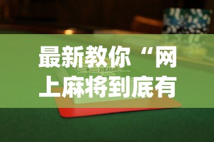 最新教你“网上麻将到底有没有挂	”(曝光透视必备猫腻)