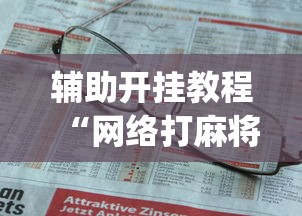 辅助开挂教程“网络打麻将有没有开挂的	”(曝光透视必备猫腻)