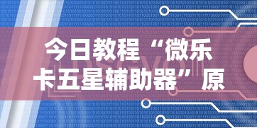 今日教程“微乐卡五星辅助器	”原来有神器下载!