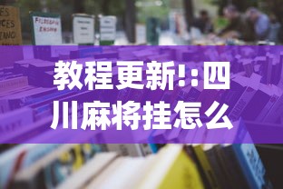 教程更新!:四川麻将挂怎么开	”(详细透视教程)
