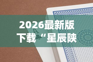 2026最新版下载“星辰陕西麻将为什么打不赢	”(透视挂)辅助透视教程