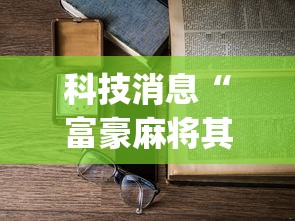 科技消息“富豪麻将其实可以开挂”(详细开挂教程)