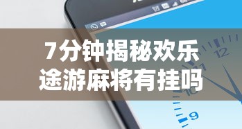7分钟揭秘欢乐途游麻将有挂吗”科技辅助神器手机