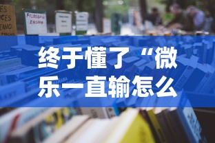 终于懂了“微乐一直输怎么转运”详细辅助教程分享