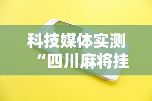 科技媒体实测“四川麻将挂怎么开	”科技辅助神器手机版教程