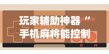 玩家辅助神器“手机麻将能控制输赢吗”(透视)辅助透视教程