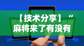 【技术分享】“麻将来了有没有挂最新辅助详细教程 【技术分享】“麻将来了有没有挂最新辅助详细教程