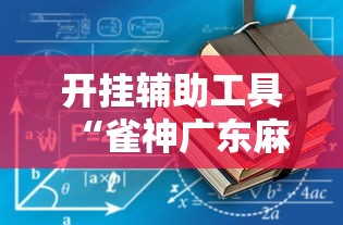 开挂辅助工具“雀神广东麻将真的可以开挂吗”2025开挂教程步骤