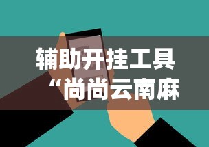 辅助开挂工具“尚尚云南麻将如何破解	”开挂(透视)辅助神器