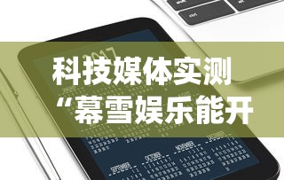 科技媒体实测“幕雪娱乐能开挂吗”(透视)开挂辅助脚本+详细开挂安装教程