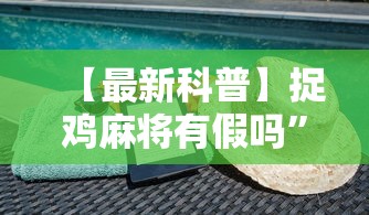 【最新科普】捉鸡麻将有假吗”通用版下载教程