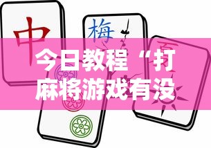 今日教程“打麻将游戏有没有挂”揭秘透视辅助万能挂