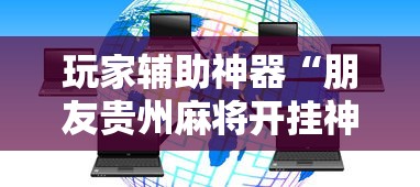 玩家辅助神器“朋友贵州麻将开挂神器”详细透视辅助教程官方正版下载