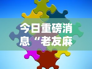 今日重磅消息“老友麻将有什么秘诀吗”分享必要外挂教程