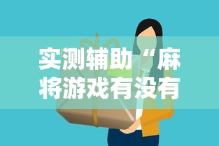 实测辅助“麻将游戏有没有挂”详细分享装挂