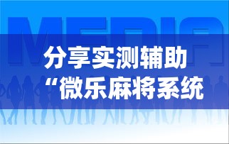 分享实测辅助“微乐麻将系统给牌规律最新辅助详细教程