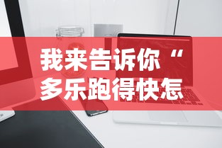 我来告诉你“多乐跑得快怎么老是输”开挂科技辅助神器手机