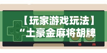 【玩家游戏玩法】“土豪金麻将胡牌神器”详细开挂教程