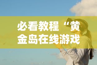 必看教程“黄金岛在线游戏有挂的吗	”事实上确实有挂