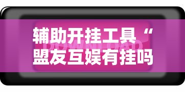 辅助开挂工具“盟友互娱有挂吗”开挂辅助脚本+详细开挂