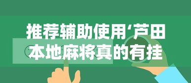 推荐辅助使用‘芦田本地麻将真的有挂吗”其实确实有挂