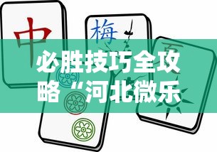 必胜技巧全攻略“河北微乐麻将游戏怎么玩才能赢”开挂辅助脚本+详细开挂