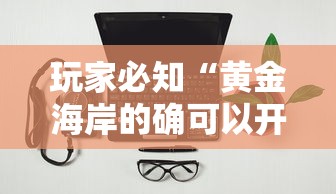 玩家必知“黄金海岸的确可以开挂”开挂辅助软件教程