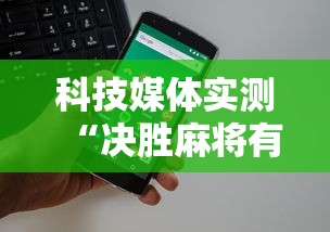科技媒体实测“决胜麻将有没有挂”开挂科技辅助神器手机
