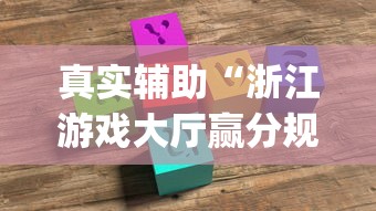 真实辅助“浙江游戏大厅赢分规律!专业师傅带你一起了解(确实有挂) 真实辅助“浙江游戏大厅赢分规律!专业师傅带你一起了解(确实有挂)