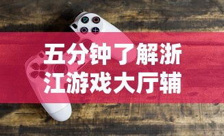 五分钟了解浙江游戏大厅辅助器”有挂详细开挂教程