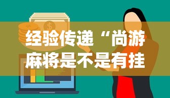 经验传递“尚游麻将是不是有挂?_游戏_玩家_工具