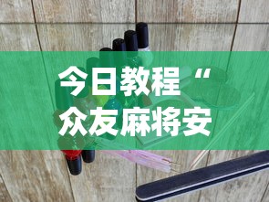 今日教程“众友麻将安卓下载?_游戏_玩家_工具
