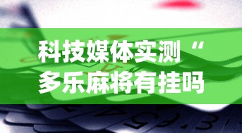 科技媒体实测“多乐麻将有挂吗	”(助赢详细开挂教程)