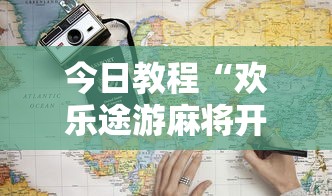 今日教程“欢乐途游麻将开挂是真的吗	”开挂方法