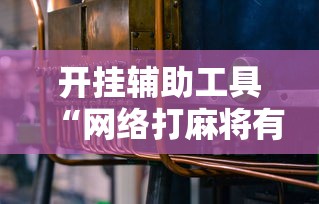 开挂辅助工具“网络打麻将有没有开挂的”科技辅助神器手机