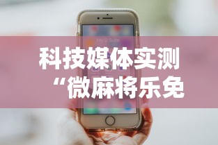 科技媒体实测“微麻将乐免费开挂的软件”详细分享装挂步骤教程