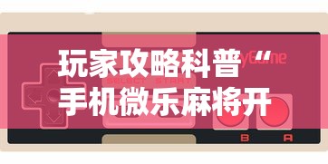 玩家攻略科普“手机微乐麻将开挂视频”开挂辅助详细步骤