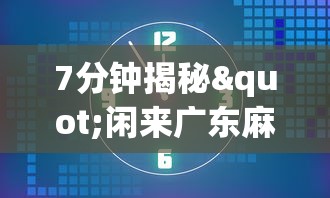 7分钟揭秘"闲来广东麻将开挂插件下载”开挂辅助详细步骤