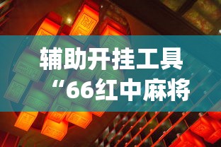 辅助开挂工具“66红中麻将到底有没有挂”开挂(透视)辅助教程