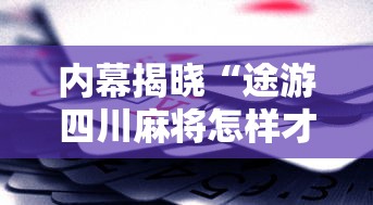 内幕揭晓“途游四川麻将怎样才会赢	”科技辅助神器手机版