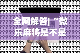 全网解答|“微乐麻将是不是真的有挂”详细开挂玩法