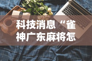 科技消息“雀神广东麻将怎么开挂器”真实开挂技巧分享