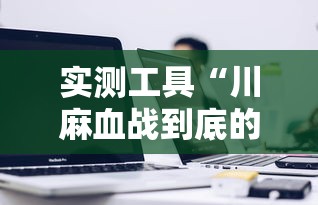 实测工具“川麻血战到底的技巧”详细辅助透视