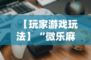 【玩家游戏玩法】“微乐麻将怎么打才能赢	”开挂辅助教程