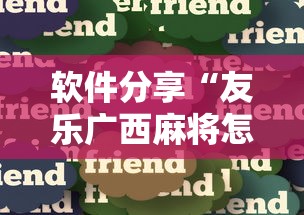 软件分享“友乐广西麻将怎么赢	”真实开挂技巧分享